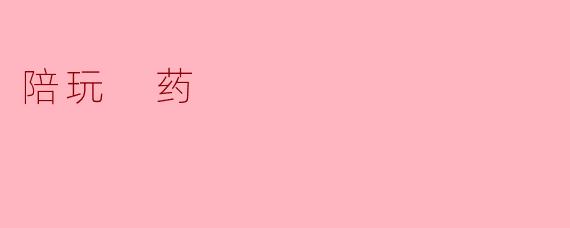陪玩 药